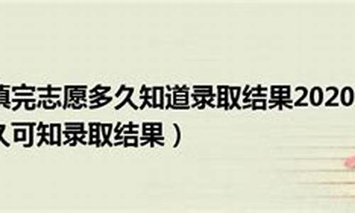 填完志愿多久知道录取了中考成绩,中考生填完志愿之后几天收到录