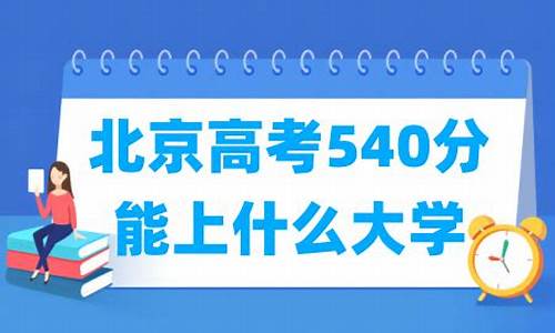 北京高考540-北京高考540分能上什么大学